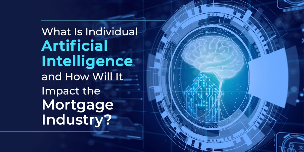 How Will Individual Artificial Intelligence Impact The Mortgage Industry?