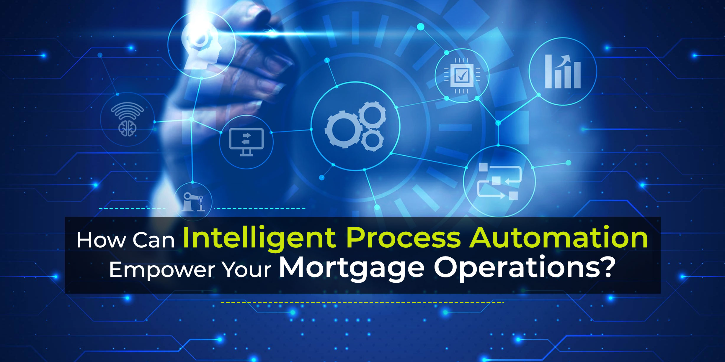 How Can Intelligent Process Automation Empower Your Mortgage Operations