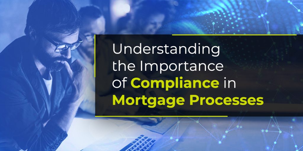 Understanding The Importance Of Compliance In Mortgage Processes